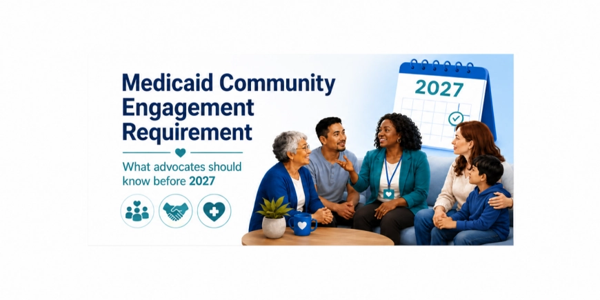📢 New Medicaid Community Engagement Requirement: What Advocates Should Know for 2027